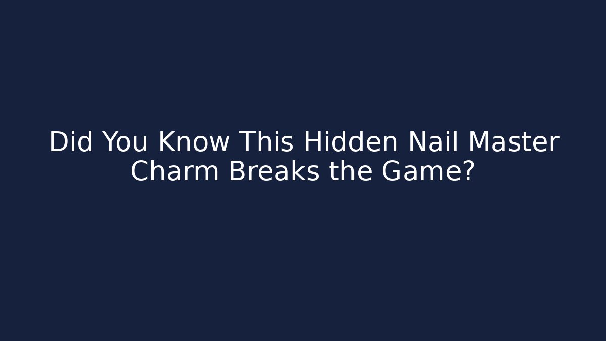 Did You Know This Hidden Nail Master Charm Breaks the Game?