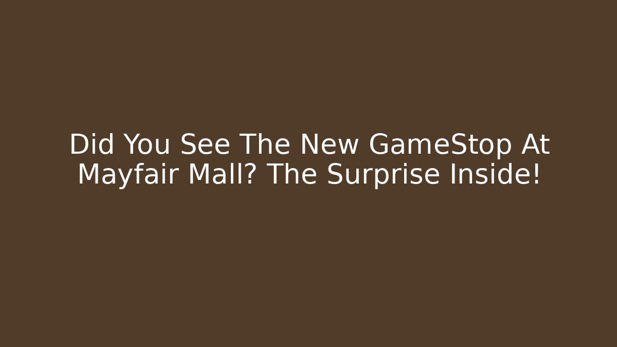 Did You See The New GameStop At Mayfair Mall? The Surprise Inside!
