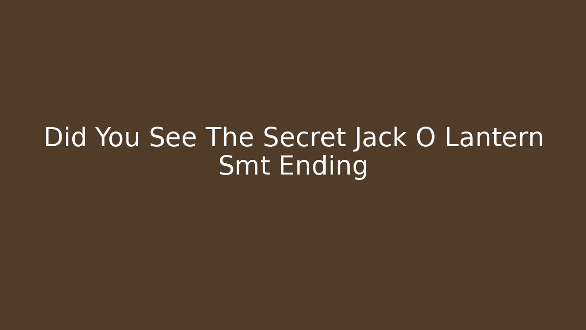 Did You See The Secret Jack O Lantern Smt Ending