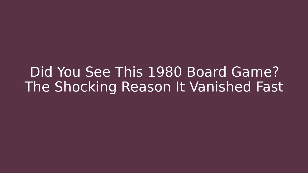 Did You See This 1980 Board Game? The Shocking Reason It Vanished Fast