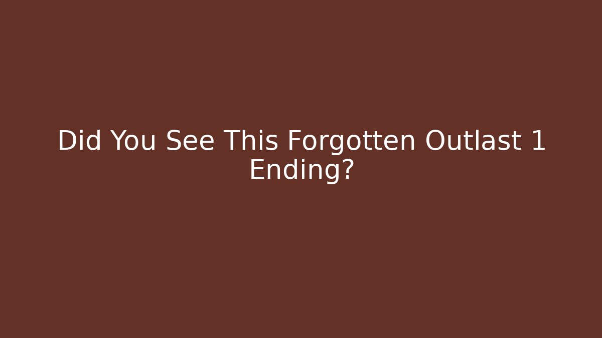 Did You See This Forgotten Outlast 1 Ending?