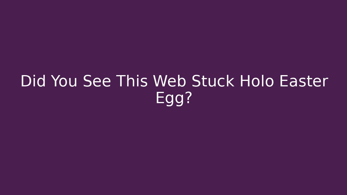 Did You See This Web Stuck Holo Easter Egg?