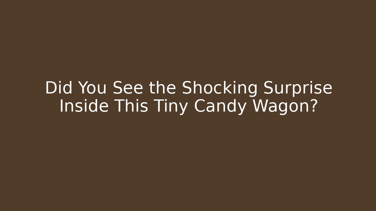 Did You See the Shocking Surprise Inside This Tiny Candy Wagon?