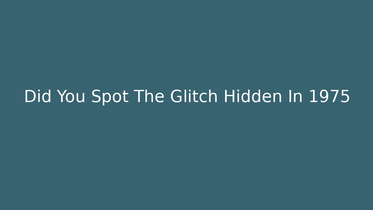 Did You Spot The Glitch Hidden In 1975