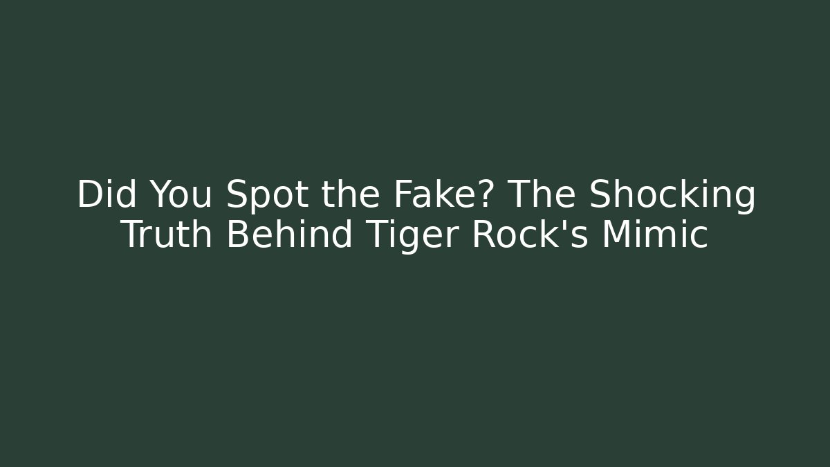 Did You Spot the Fake? The Shocking Truth Behind Tiger Rock's Mimic