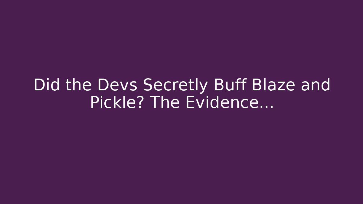 Did the Devs Secretly Buff Blaze and Pickle? The Evidence… - NADclinic