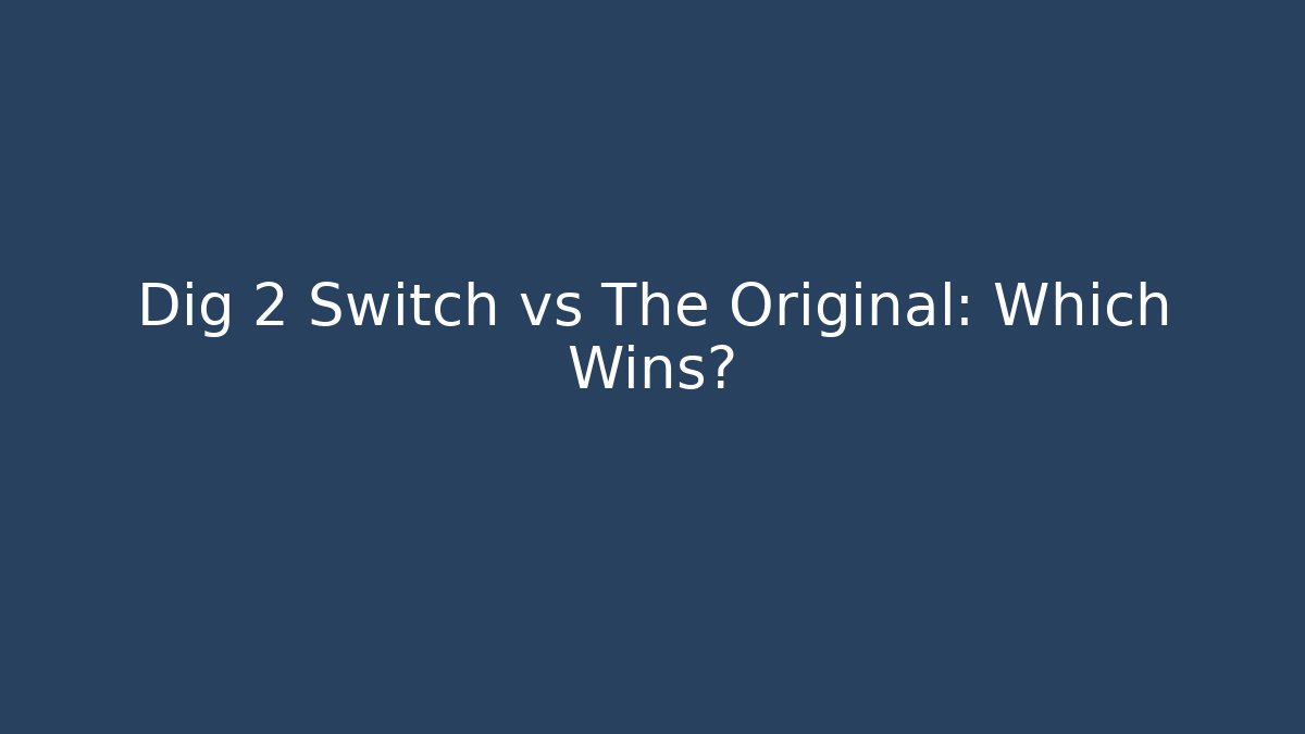Dig 2 Switch vs The Original: Which Wins?