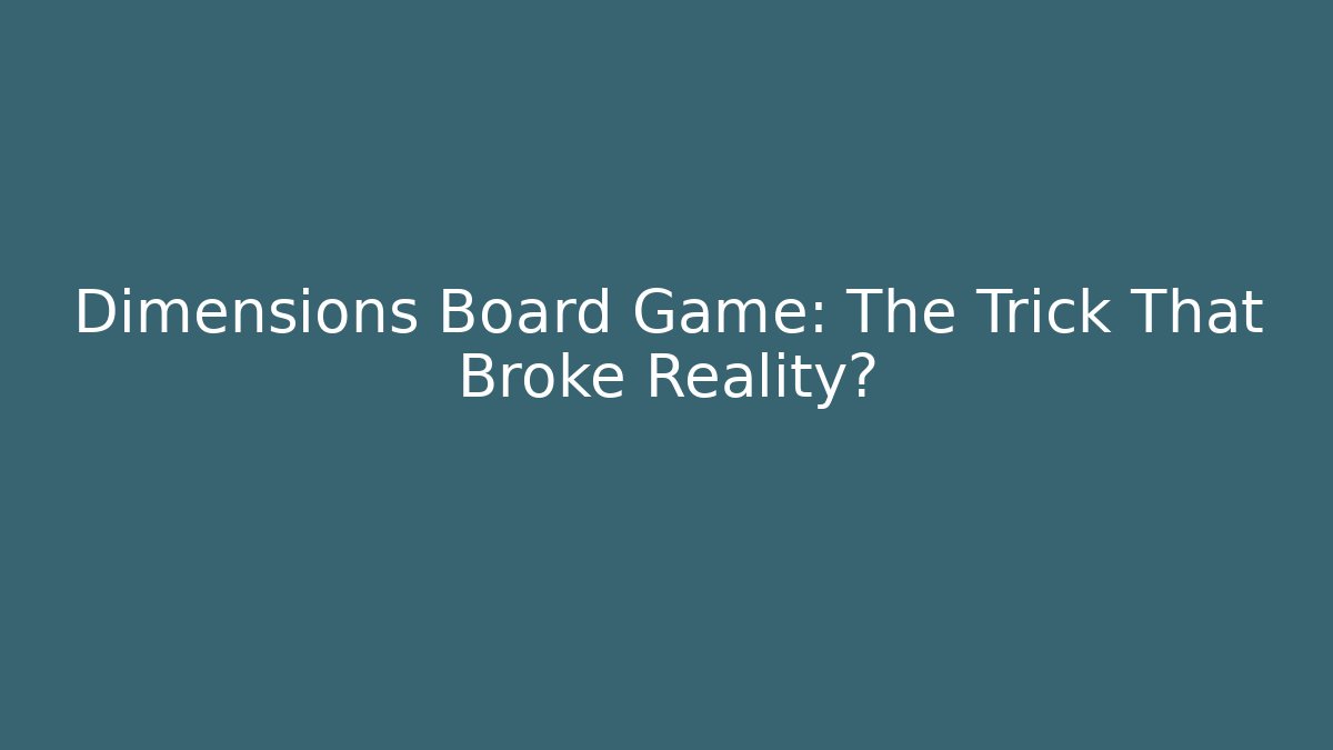 Dimensions Board Game: The Trick That Broke Reality?