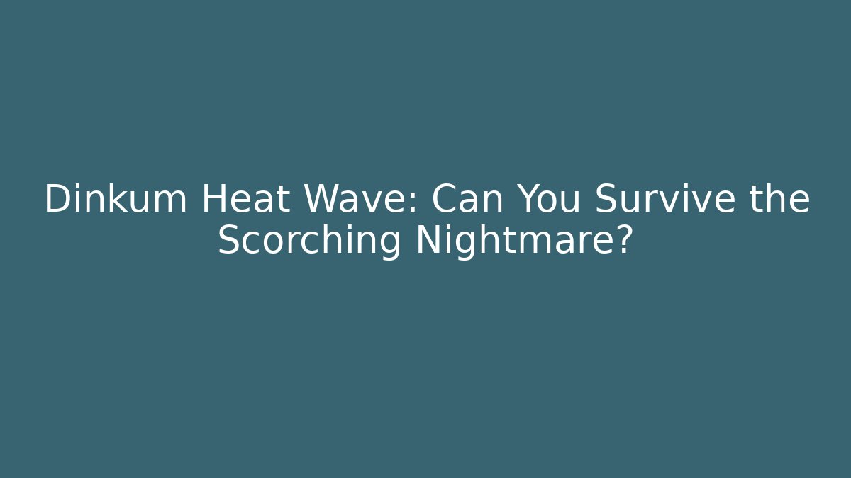 Dinkum Heat Wave: Can You Survive the Scorching Nightmare?