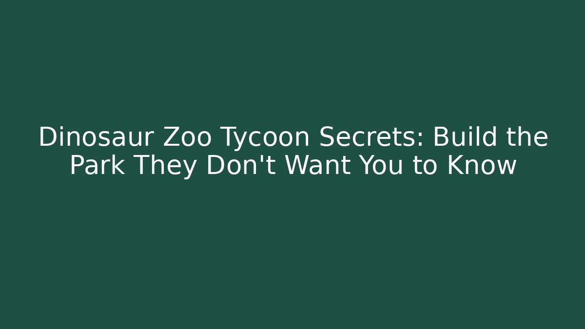 Dinosaur Zoo Tycoon Secrets: Build the Park They Don’t Want You to Know