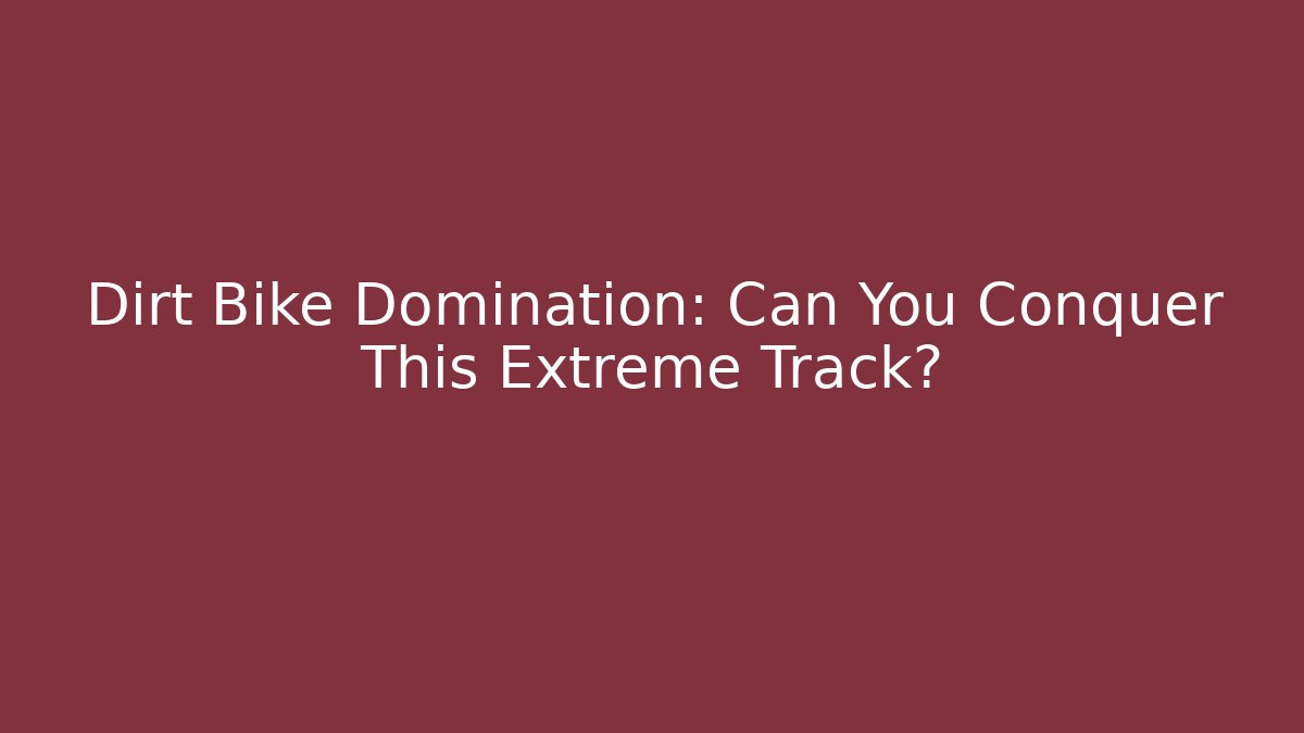 Dirt Bike Domination: Can You Conquer This Extreme Track?