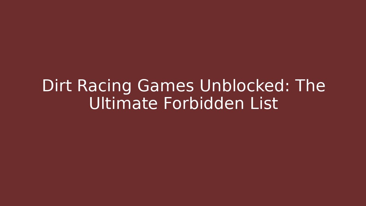 Dirt Racing Games Unblocked: The Ultimate Forbidden List