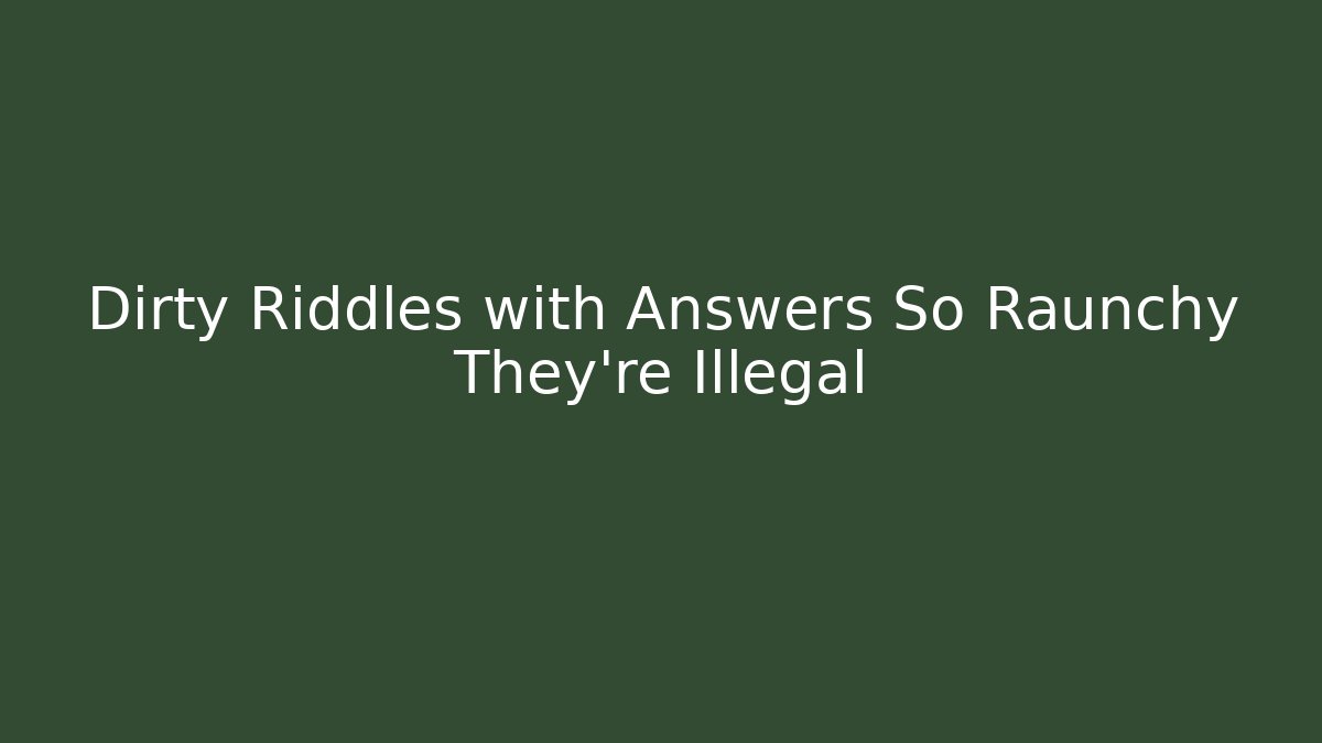 Dirty Riddles with Answers So Raunchy They're Illegal
