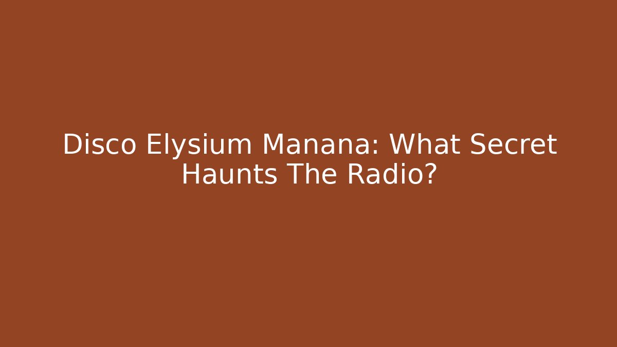 Disco Elysium Manana: What Secret Haunts The Radio?