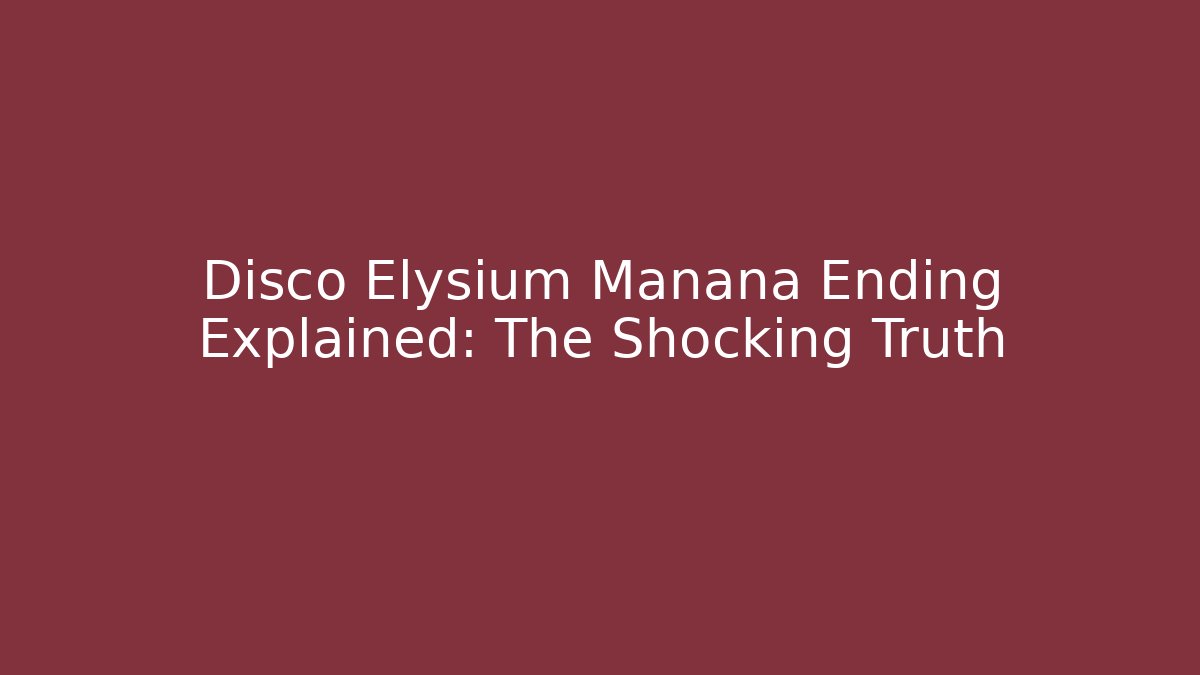 Disco Elysium Manana Ending Explained: The Shocking Truth
