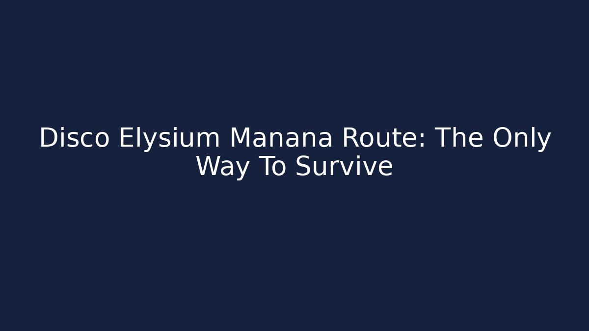 Disco Elysium Manana Route: The Only Way To Survive