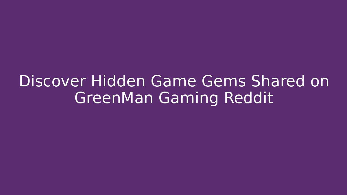 Discover Hidden Game Gems Shared on GreenMan Gaming Reddit