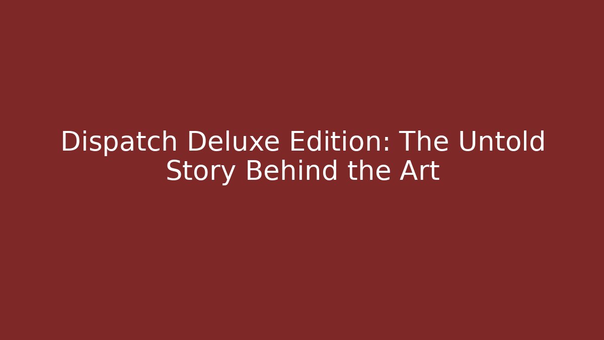 Dispatch Deluxe Edition: The Untold Story Behind the Art