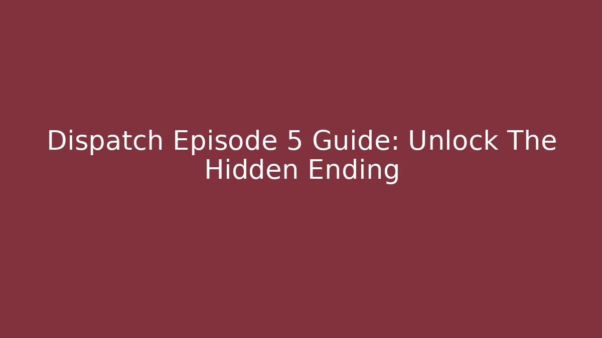 Dispatch Episode 5 Guide: Unlock The Hidden Ending