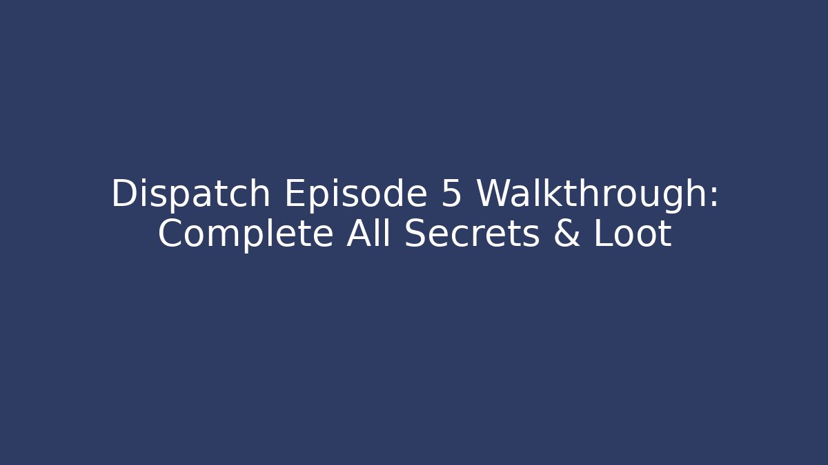 Dispatch Episode 5 Walkthrough: Complete All Secrets & Loot