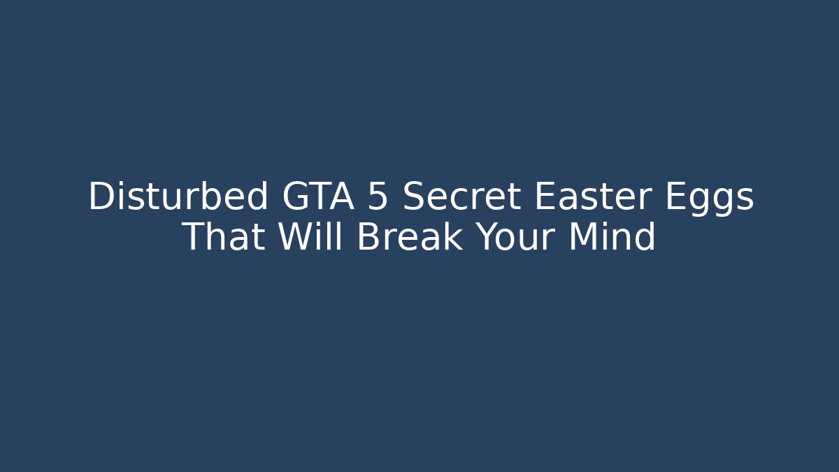 Disturbed GTA 5 Secret Easter Eggs That Will Break Your Mind