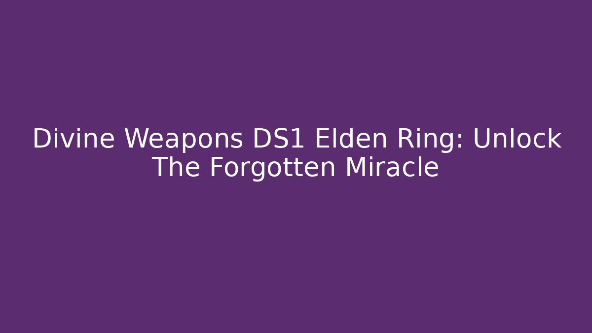 Divine Weapons DS1 Elden Ring: Unlock The Forgotten Miracle - NADclinic