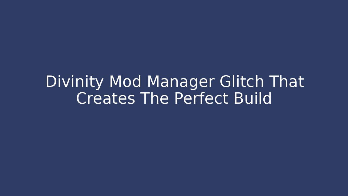 Divinity Mod Manager Glitch That Creates The Perfect Build - NADclinic
