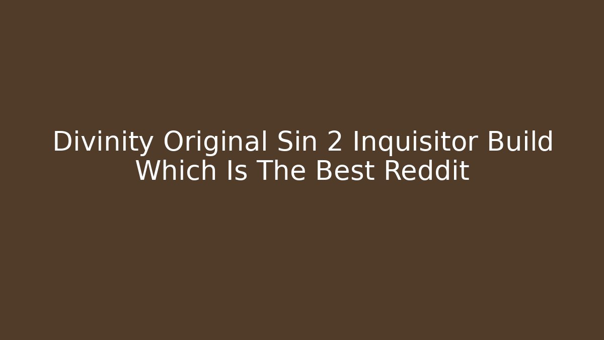 Divinity Original Sin 2 Inquisitor Build Which Is The Best Reddit