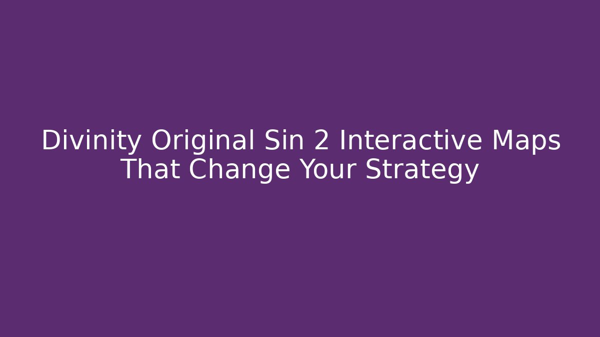 Divinity Original Sin 2 Interactive Maps That Change Your Strategy