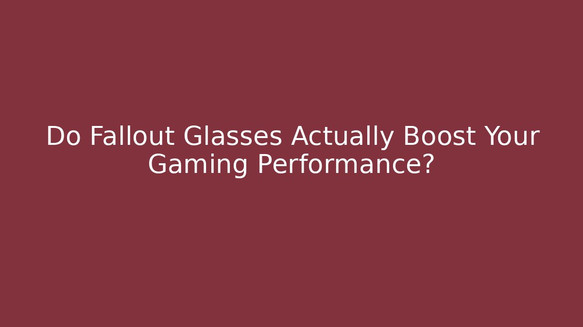 Do Fallout Glasses Actually Boost Your Gaming Performance?