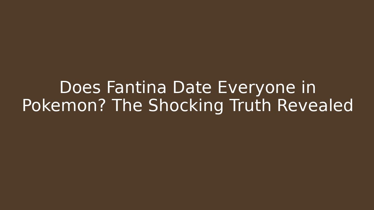 Does Fantina Date Everyone in Pokémon? The Shocking Truth Revealed