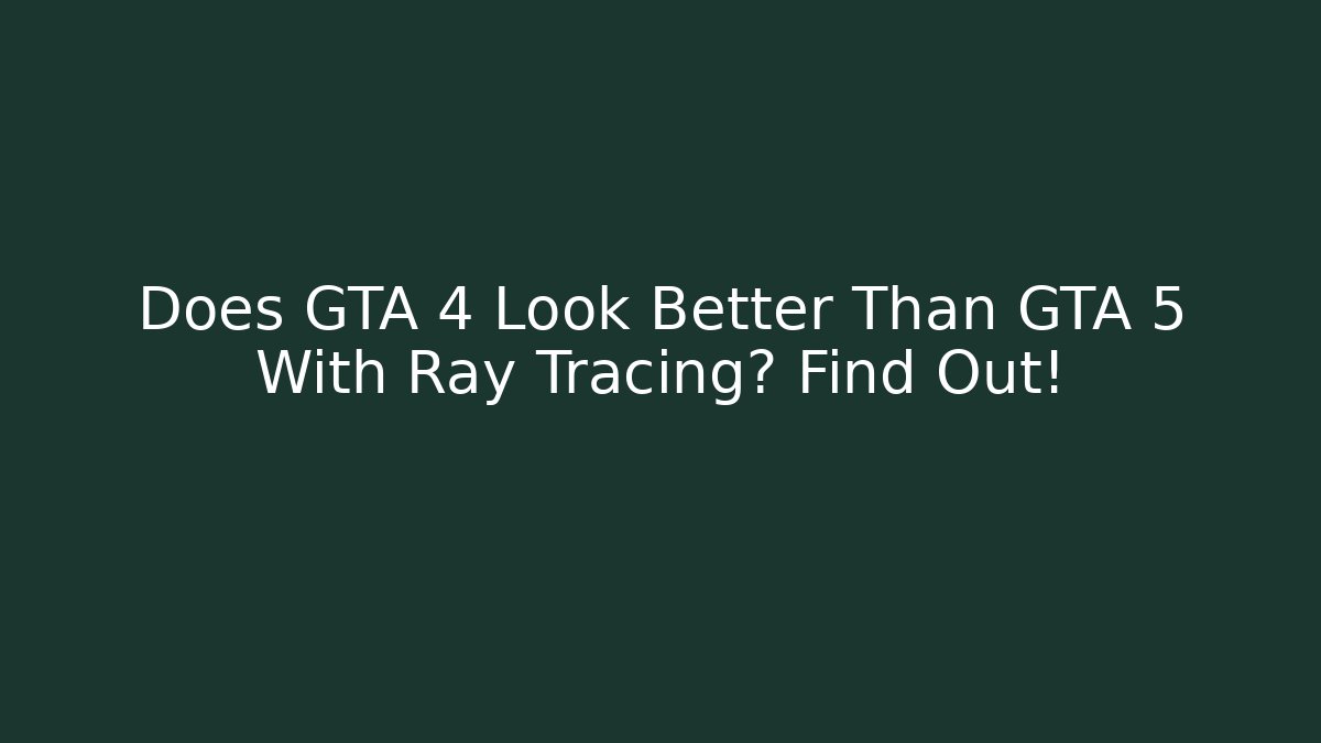 Does GTA 4 Look Better Than GTA 5 With Ray Tracing? Find Out!