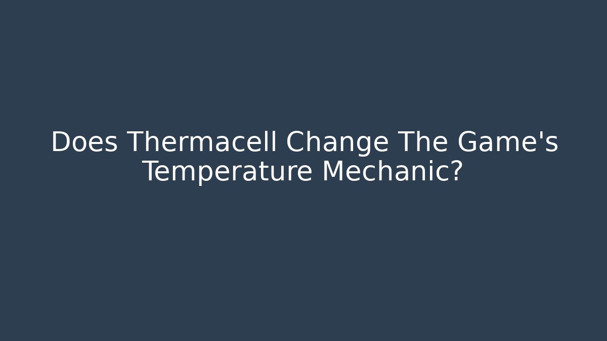 Does Thermacell Change The Game's Temperature Mechanic?