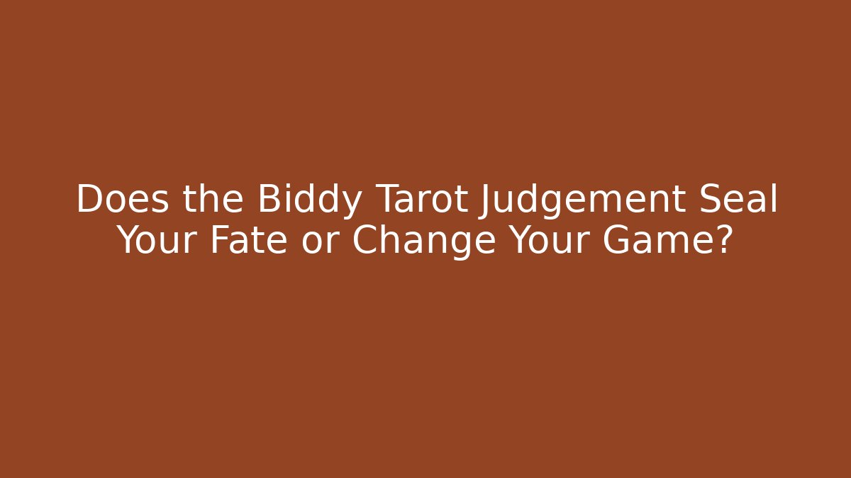 Does the Biddy Tarot Judgement Seal Your Fate or Change Your Game?