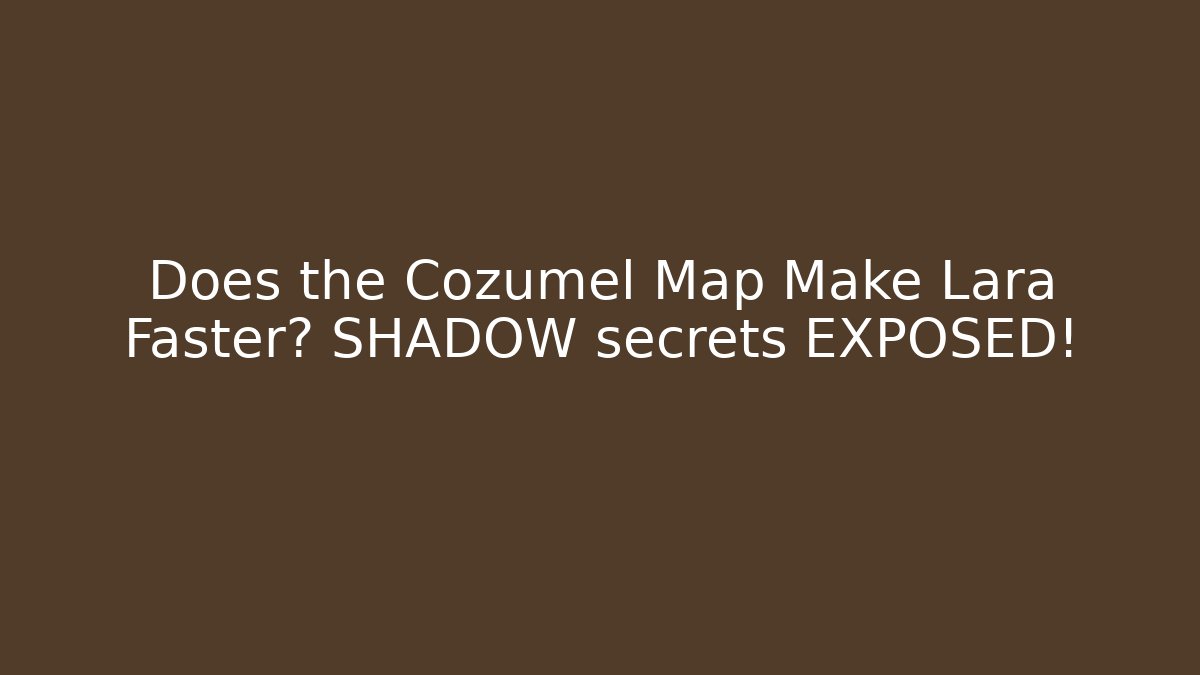 Does the Cozumel Map Make Lara Faster? SHADOW secrets EXPOSED!