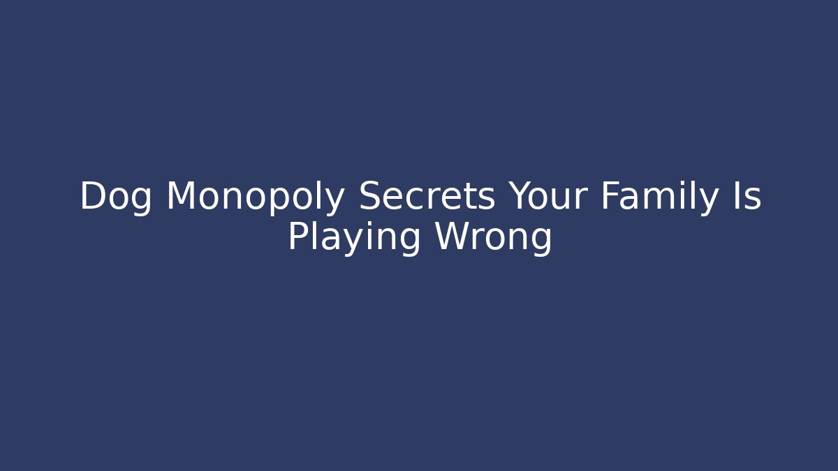 Dog Monopoly Secrets Your Family Is Playing Wrong