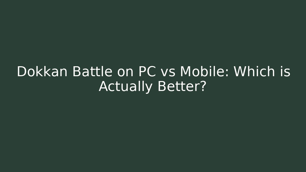Dokkan Battle on PC vs Mobile: Which is Actually Better?