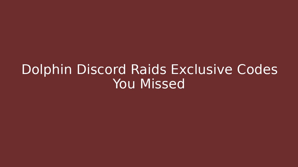 Dolphin Discord Raids Exclusive Codes You Missed