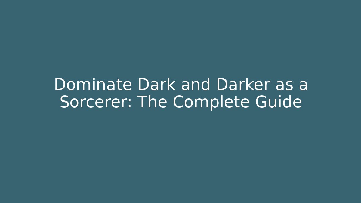 Dominate Dark and Darker as a Sorcerer: The Complete Guide - NADclinic