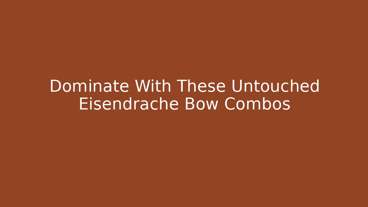 Dominate With These Untouched Eisendrache Bow Combos