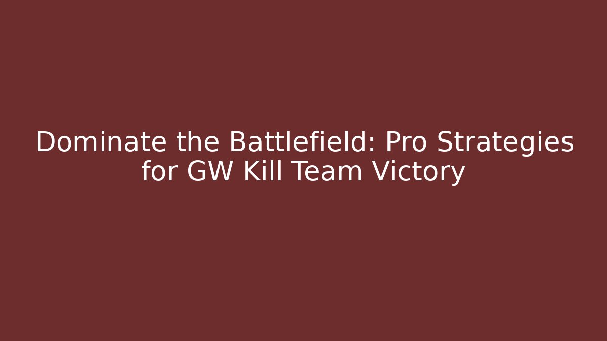 Dominate the Battlefield: Pro Strategies for GW Kill Team Victory