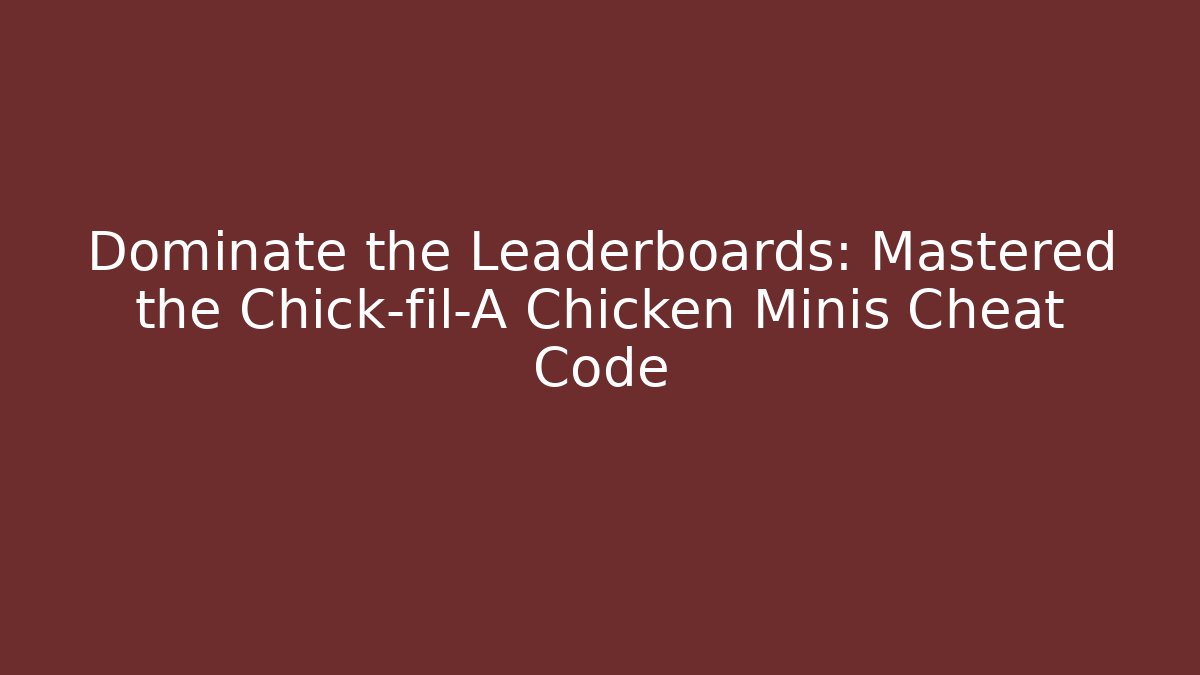 Dominate the Leaderboards: Mastered the Chick-fil-A Chicken Minis Cheat Code