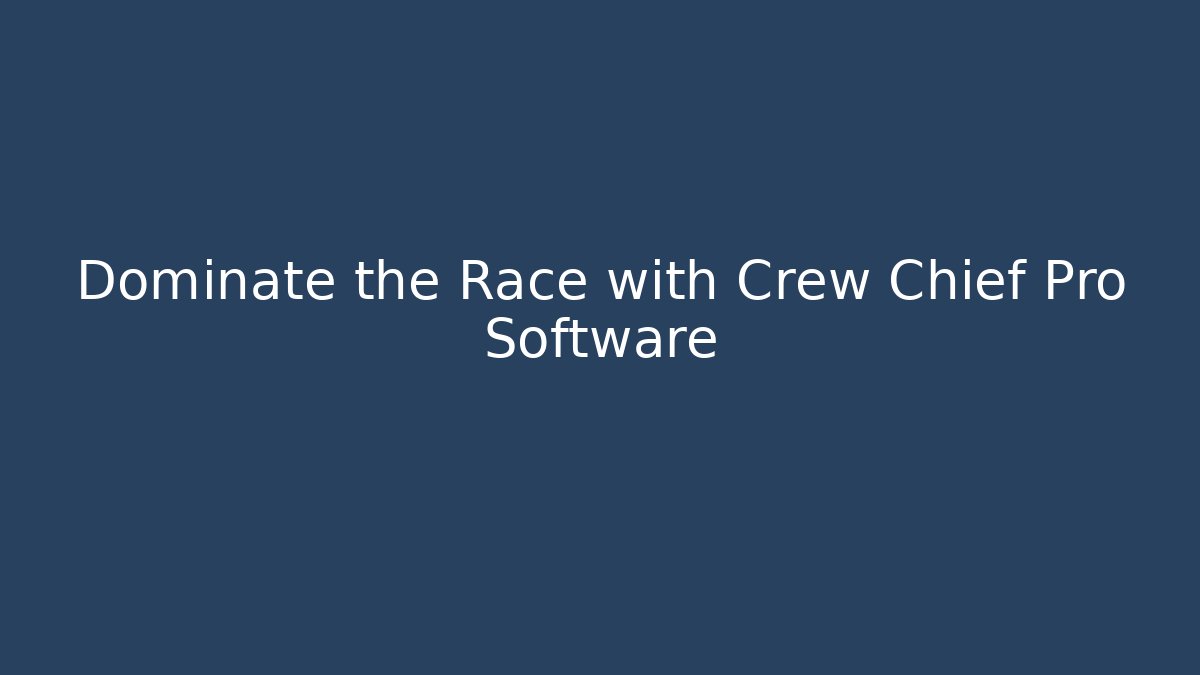 Dominate the Race with Crew Chief Pro Software