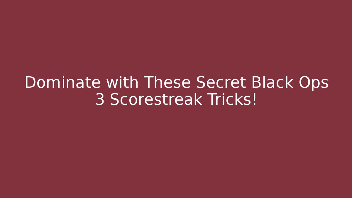 Dominate with These Secret Black Ops 3 Scorestreak Tricks!