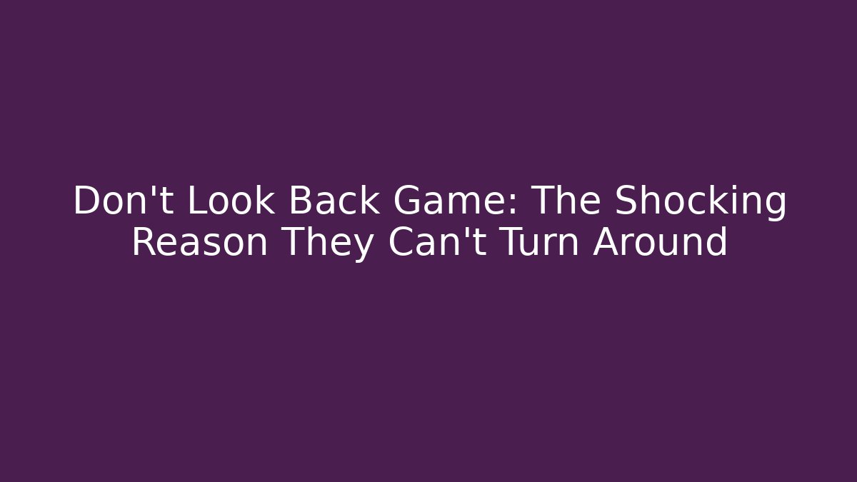 Don't Look Back Game: The Shocking Reason They Can't Turn Around