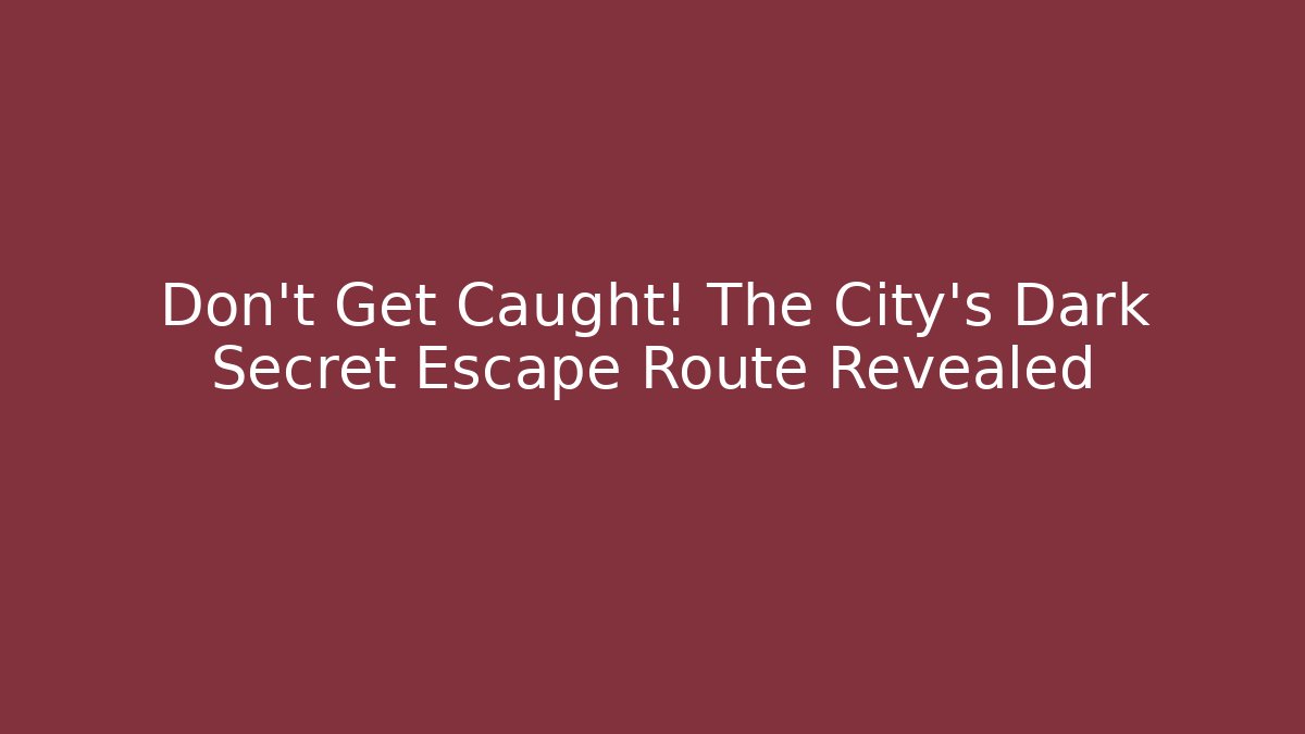 Don’t Get Caught! The City’s Dark Secret Escape Route Revealed