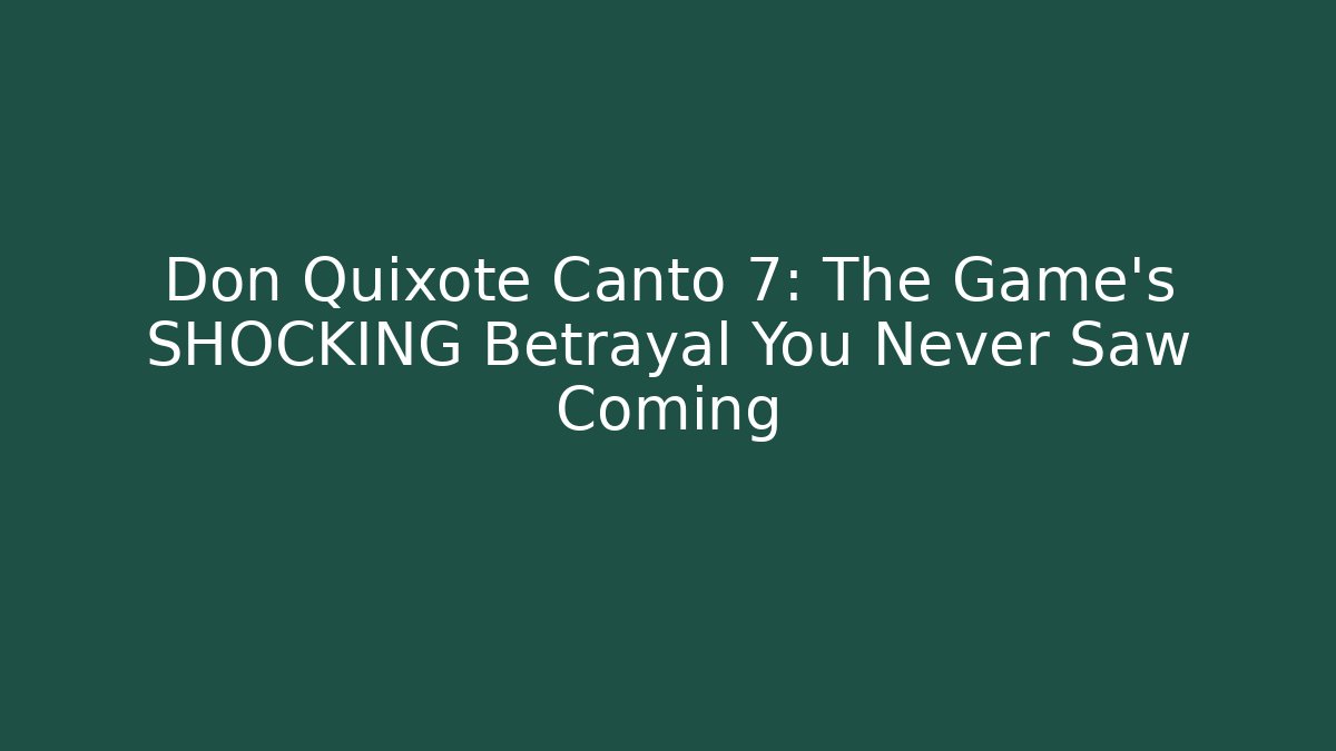 Don Quixote Canto 7: The Game's SHOCKING Betrayal You Never Saw Coming