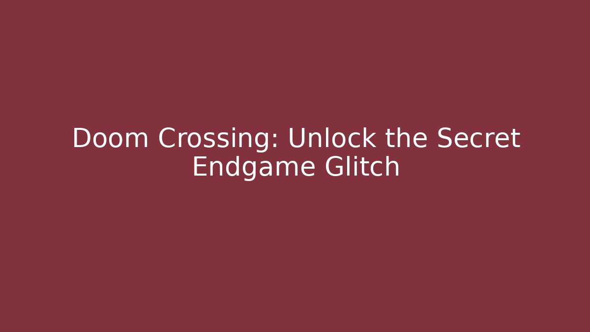 Doom Crossing: Unlock the Secret Endgame Glitch