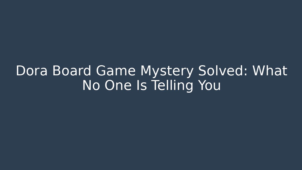 Dora Board Game Mystery Solved: What No One Is Telling You
