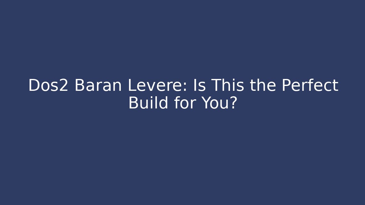 Dos2 Baran Leveré: Is This the Perfect Build for You?